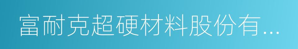 富耐克超硬材料股份有限公司的同义词