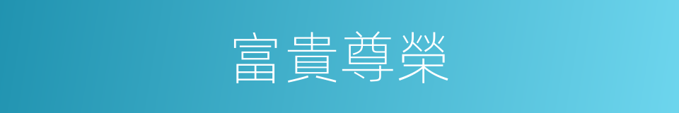 富貴尊榮的意思