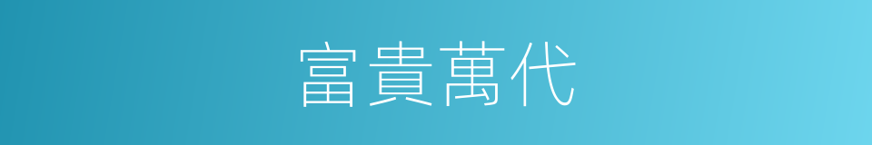 富貴萬代的同義詞