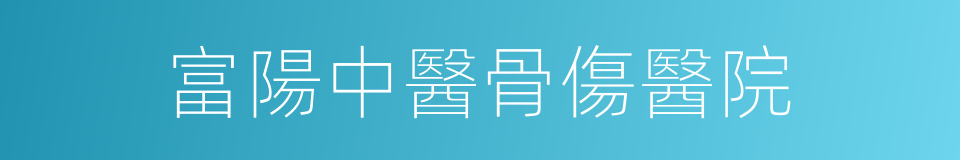 富陽中醫骨傷醫院的同義詞