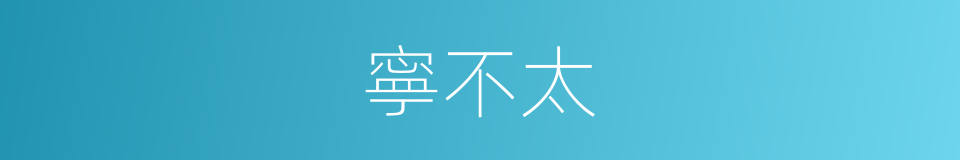 寧不太的同義詞