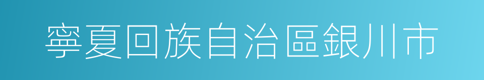 寧夏回族自治區銀川市的同義詞