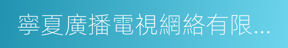 寧夏廣播電視網絡有限公司的同義詞