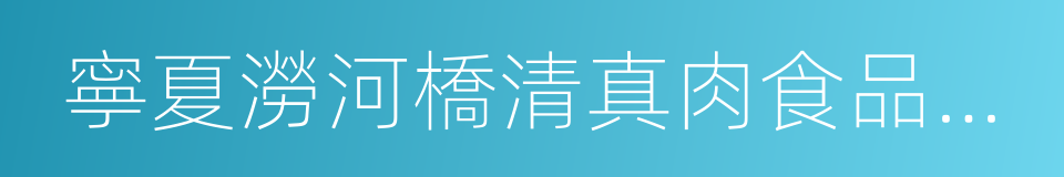 寧夏澇河橋清真肉食品有限公司的同義詞