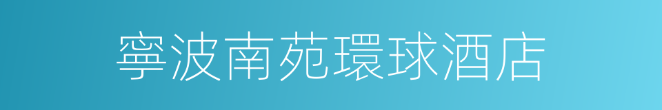 寧波南苑環球酒店的同義詞