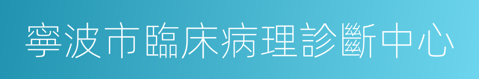 寧波市臨床病理診斷中心的同義詞