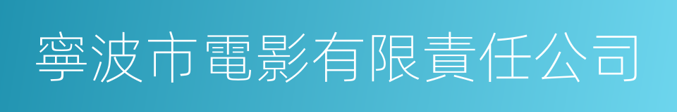 寧波市電影有限責任公司的同義詞