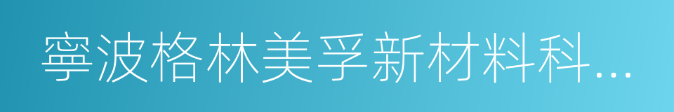 寧波格林美孚新材料科技有限公司的同義詞