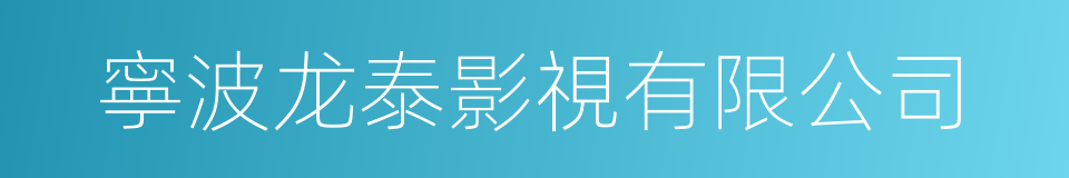 寧波龙泰影視有限公司的同義詞
