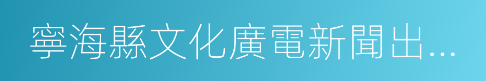 寧海縣文化廣電新聞出版局的同義詞