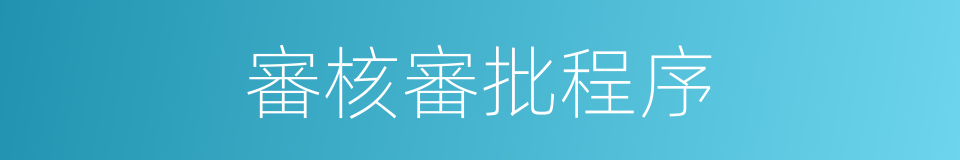 審核審批程序的同義詞
