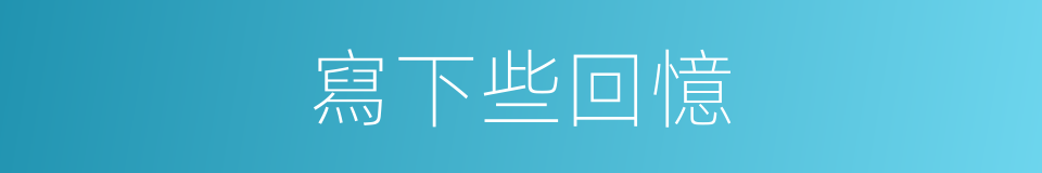 寫下些回憶的同義詞