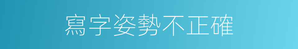 寫字姿勢不正確的同義詞