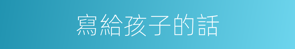 寫給孩子的話的同義詞