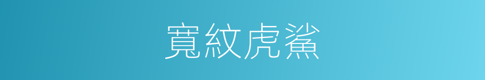 寬紋虎鯊的同義詞