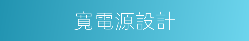 寬電源設計的同義詞
