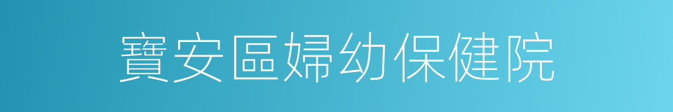 寶安區婦幼保健院的同義詞