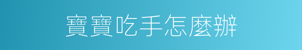 寶寶吃手怎麼辦的同義詞