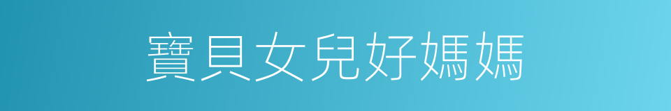 寶貝女兒好媽媽的同義詞