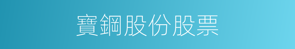 寶鋼股份股票的同義詞