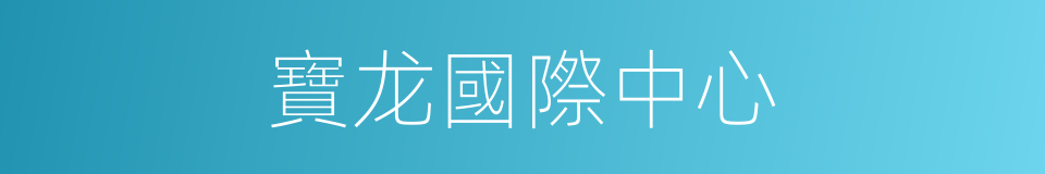 寶龙國際中心的同義詞