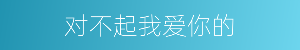 对不起我爱你的的同义词
