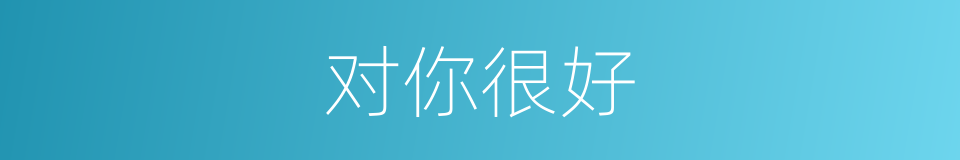 对你很好的同义词