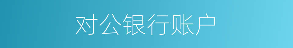 对公银行账户的同义词