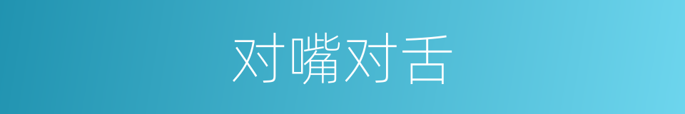 对嘴对舌的意思