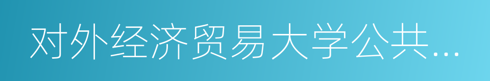 对外经济贸易大学公共政策研究所的同义词