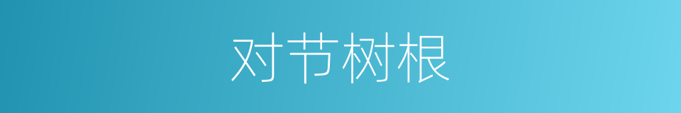 对节树根的同义词