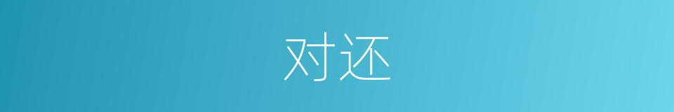对还的意思