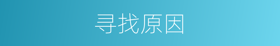 寻找原因的同义词