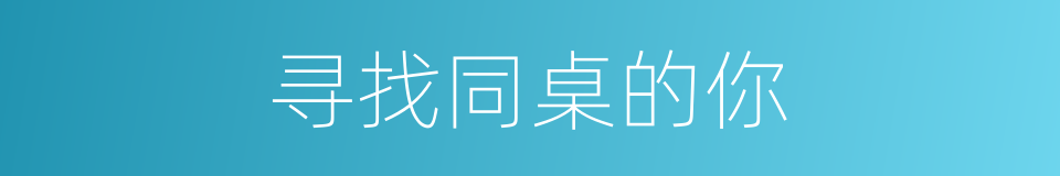 寻找同桌的你的同义词