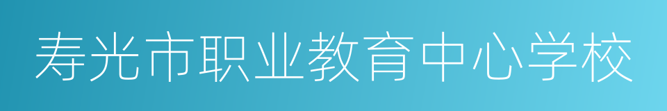 寿光市职业教育中心学校的意思