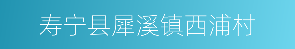 寿宁县犀溪镇西浦村的同义词