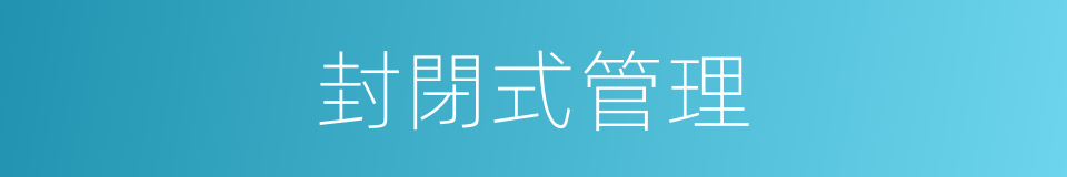 封閉式管理的同義詞