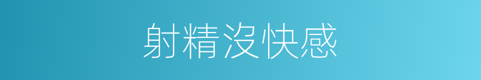 射精沒快感的同義詞