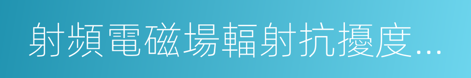 射頻電磁場輻射抗擾度試驗的同義詞