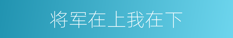 将军在上我在下的同义词
