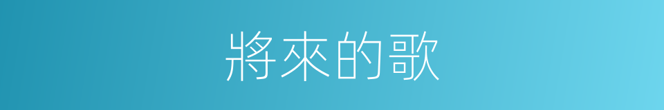 將來的歌的同義詞