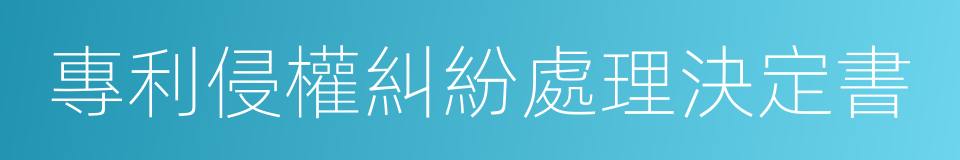 專利侵權糾紛處理決定書的同義詞