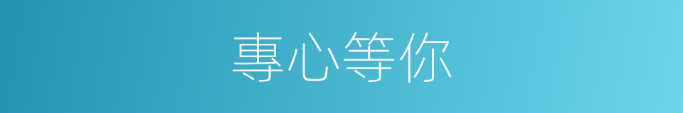 專心等你的同義詞