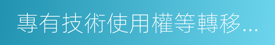 專有技術使用權等轉移書據的同義詞