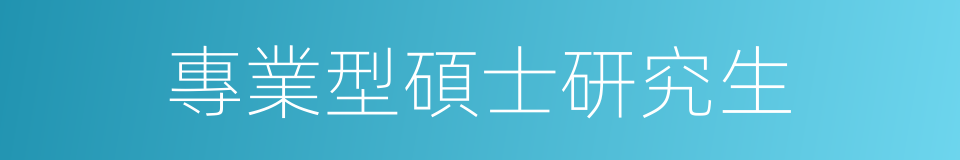 專業型碩士研究生的同義詞