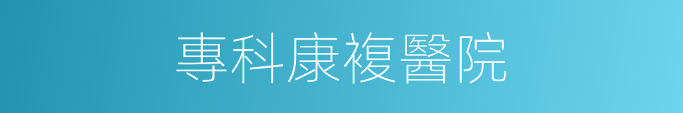 專科康複醫院的同義詞