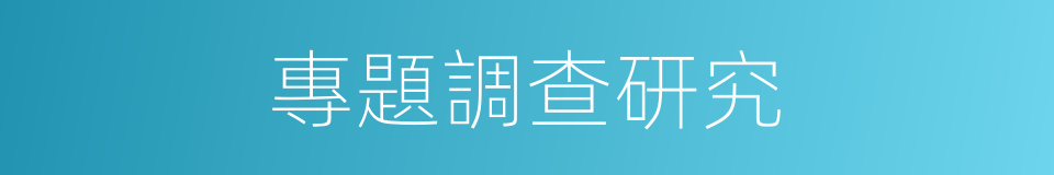 專題調查研究的同義詞