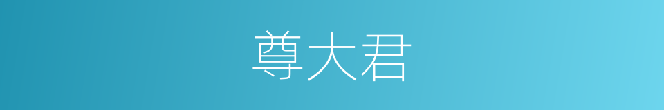 尊大君的意思