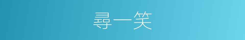 尋一笑的同義詞