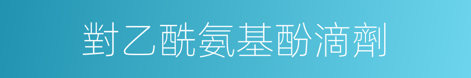 對乙酰氨基酚滴劑的同義詞
